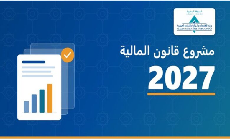 مشروع قانون المالية 2027 بالمغرب.. النص الكامل وأبرز التدابير